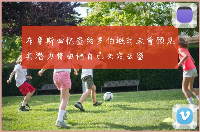 布鲁斯回忆签约罗伯逊时未曾预见其潜力将由他自己决定去留
